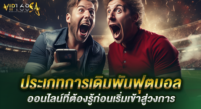 ประเภทการเดิมพันฟุตบอลออนไลน์ที่ต้องรู้ก่อนเริ่มเข้าสู่วงการ