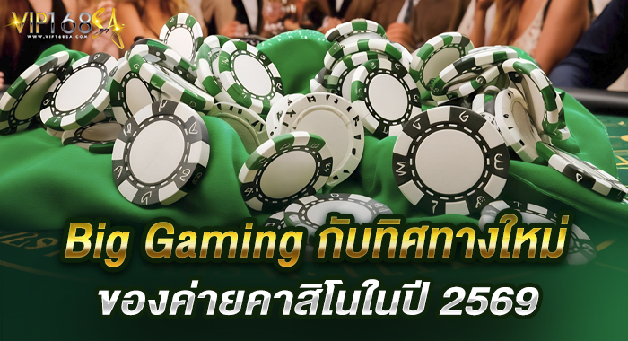 Big Gaming กับทิศทางใหม่ของค่ายคาสิโนในปี 2569