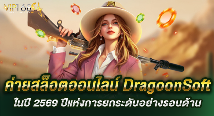 ค่ายสล็อตออนไลน์ DragoonSoft ในปี 2569 ปีแห่งการยกระดับอย่างรอบด้าน